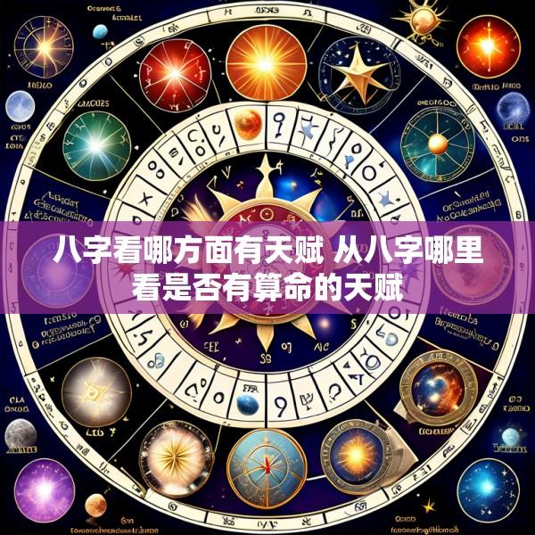 八字看哪方面有天赋 从八字哪里看是否有算命的天赋