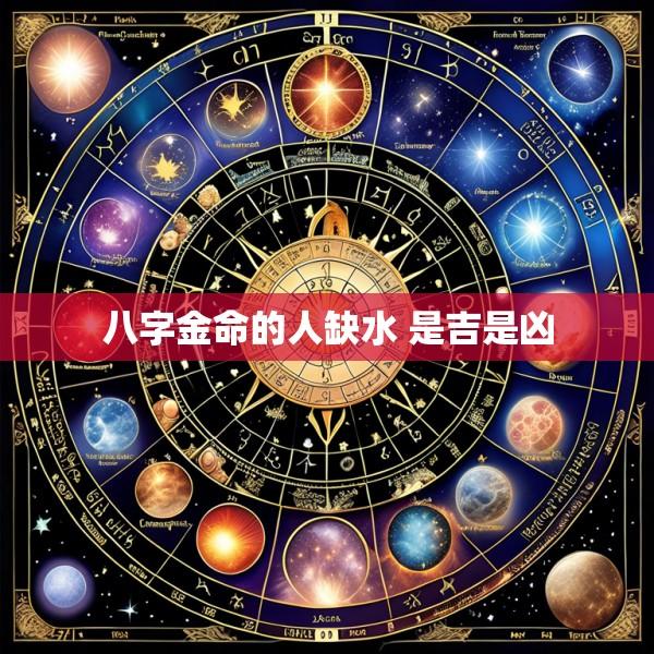八字金命的人缺水 是吉是凶