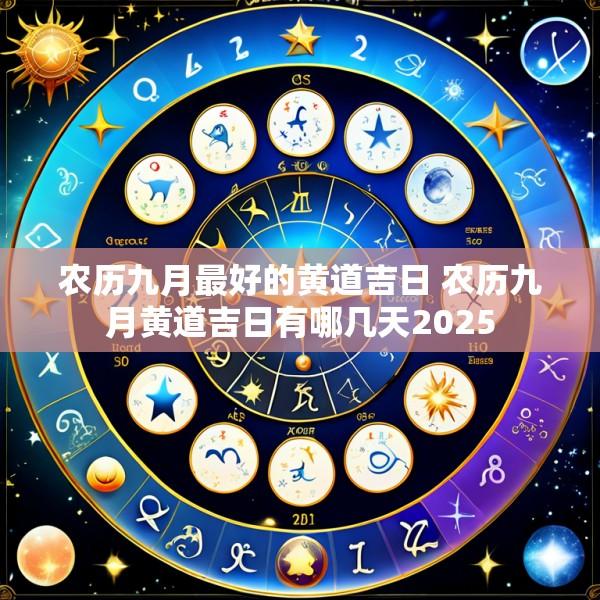 农历九月最好的黄道吉日 农历九月黄道吉日有哪几天2025