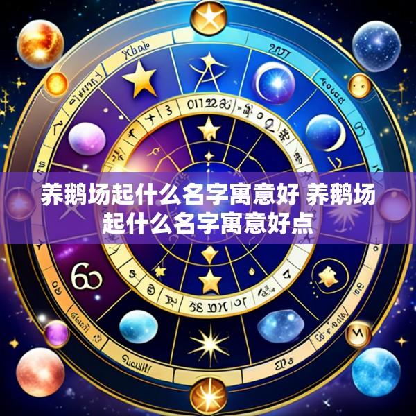 养鹅场起什么名字寓意好 养鹅场起什么名字寓意好点