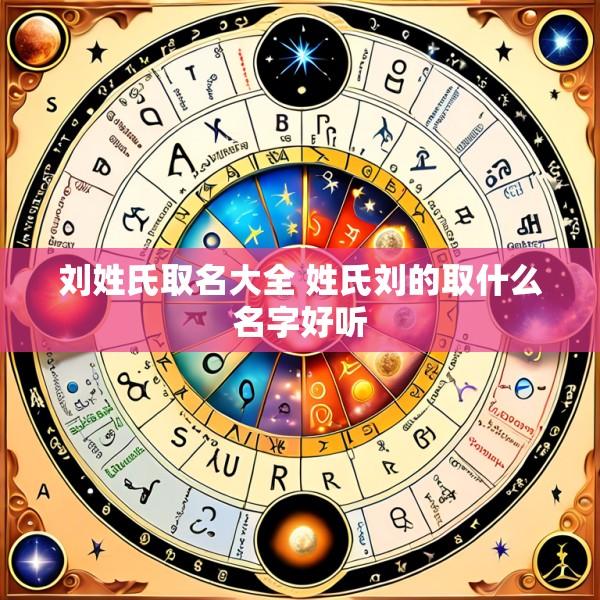 刘姓氏取名大全 姓氏刘的取什么名字好听