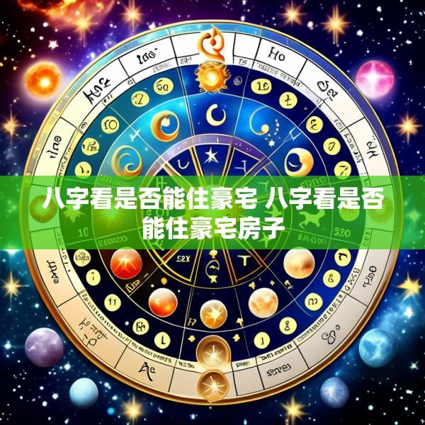 八字看是否能住豪宅 八字看是否能住豪宅房子
