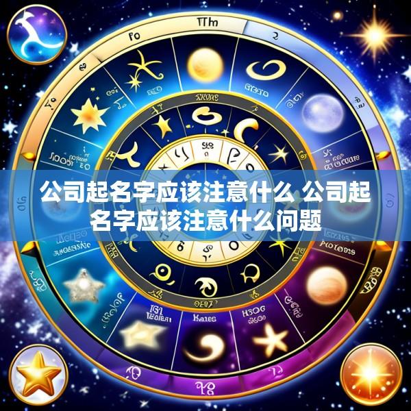 公司起名字应该注意什么 公司起名字应该注意什么问题