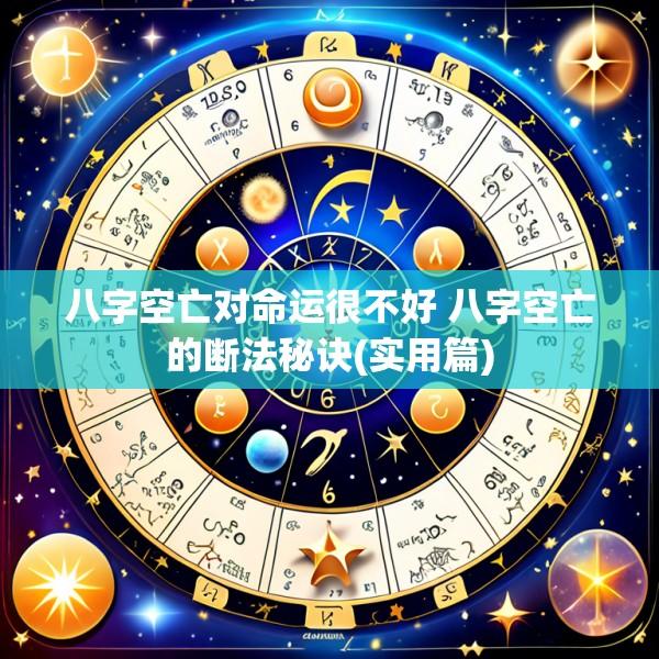 八字空亡对命运很不好 八字空亡的断法秘诀(实用篇)