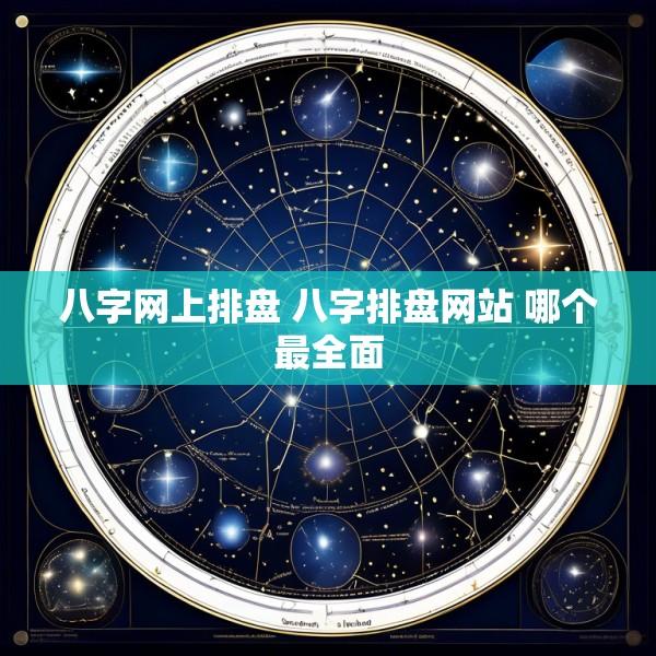 八字网上排盘 八字排盘网站 哪个最全面