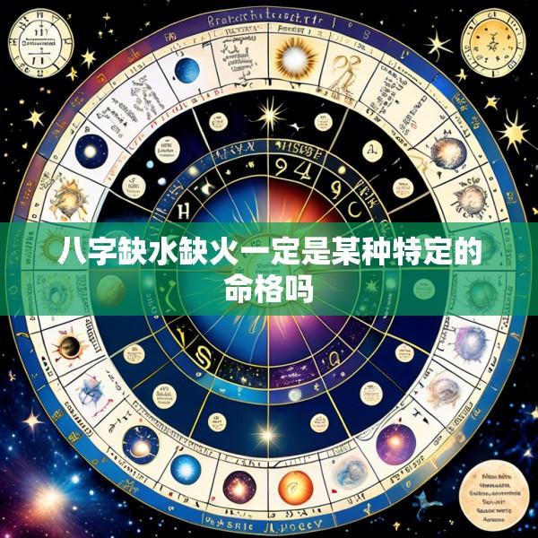 八字缺水缺火一定是某种特定的命格吗