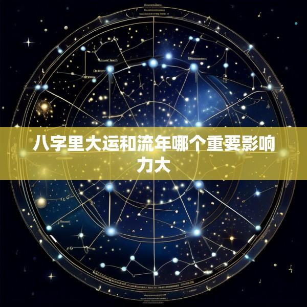 八字里大运和流年哪个重要影响力大