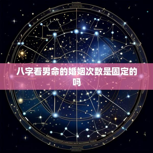 八字看男命的婚姻次数是固定的吗