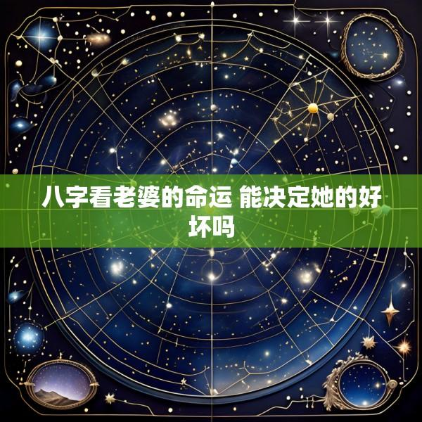 八字看老婆的命运 能决定她的好坏吗