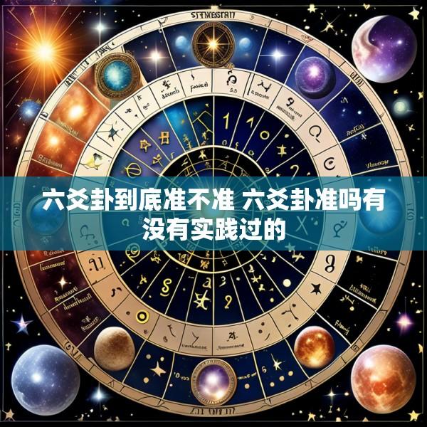 六爻卦到底准不准 六爻卦准吗有没有实践过的