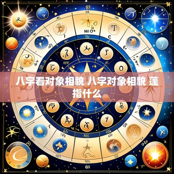 八字看对象相貌 八字对象相貌 蓬指什么