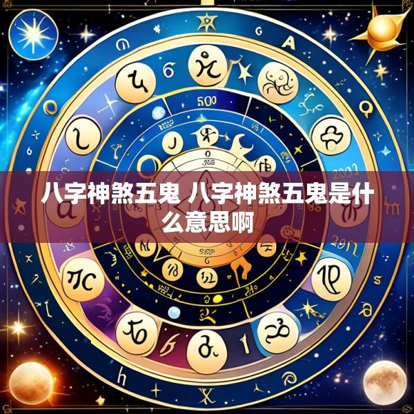 八字神煞五鬼 八字神煞五鬼是什么意思啊