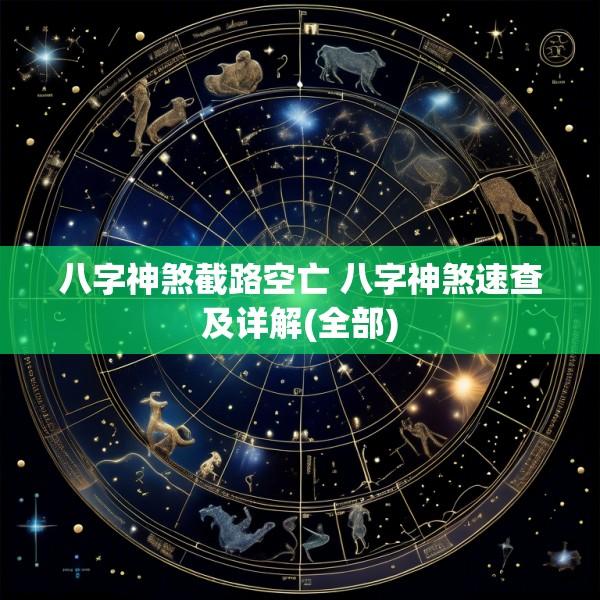 八字神煞截路空亡 八字神煞速查及详解(全部)