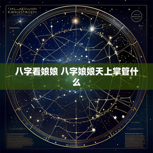 八字看娘娘 八字娘娘天上掌管什么