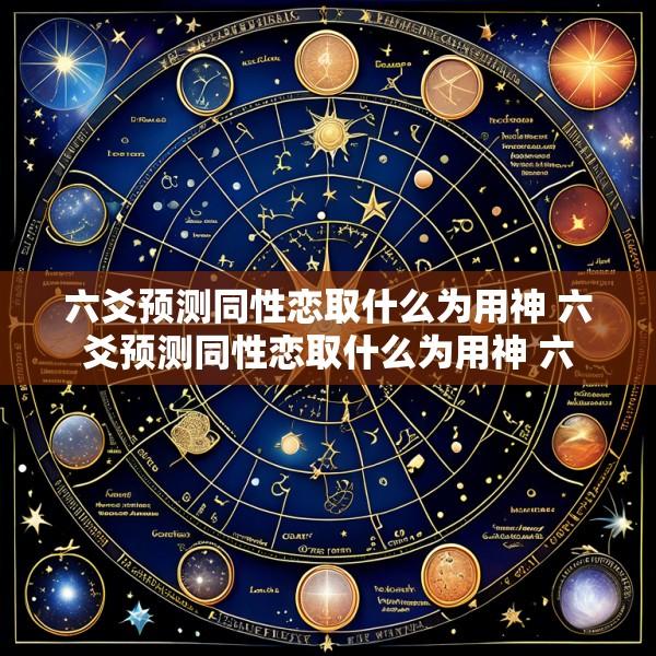 六爻预测同性恋取什么为用神 六爻预测同性恋取什么为用神 六