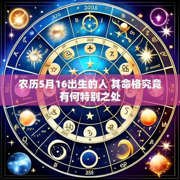农历5月16出生的人 其命格究竟有何特别之处