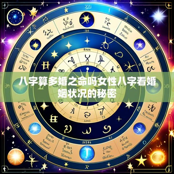 八字算多婚之命吗女性八字看婚姻状况的秘密