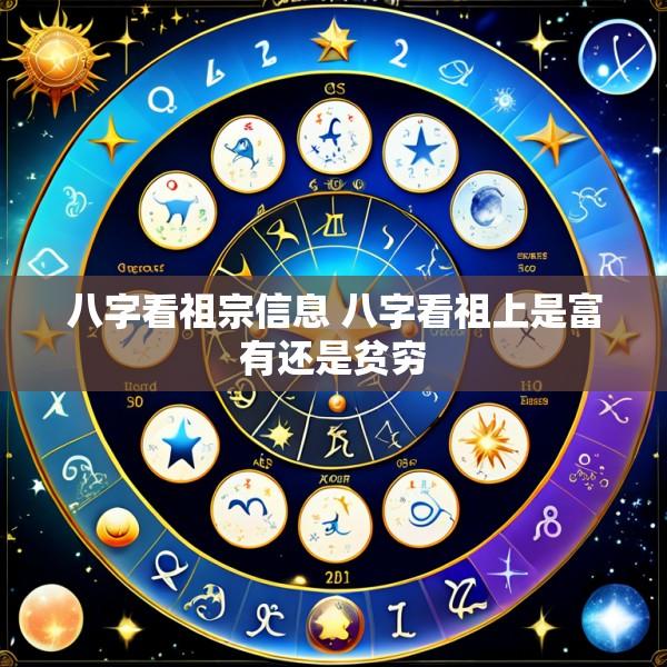八字看祖宗信息 八字看祖上是富有还是贫穷