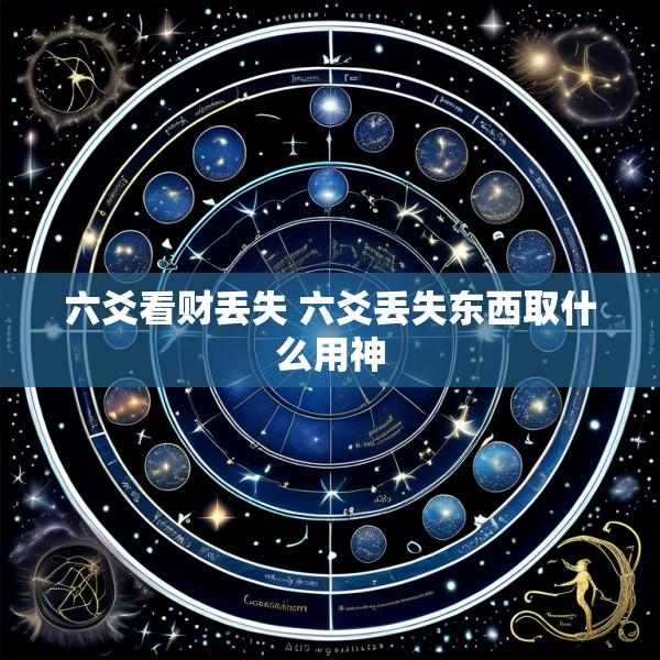 六爻看财丢失 六爻丢失东西取什么用神