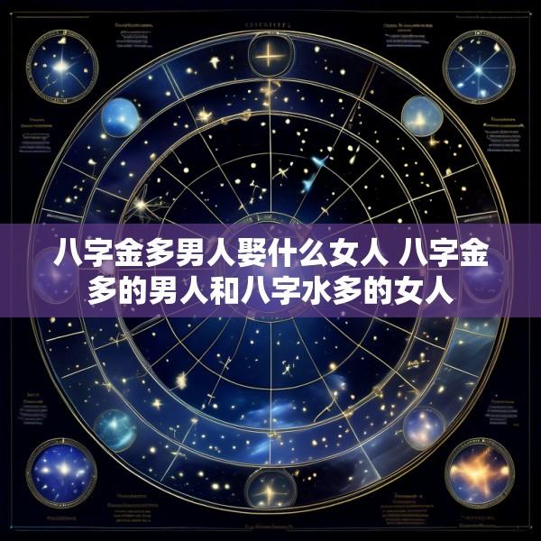 八字金多男人娶什么女人 八字金多的男人和八字水多的女人