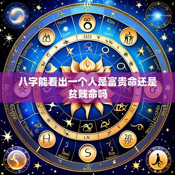 八字能看出一个人是富贵命还是贫贱命吗