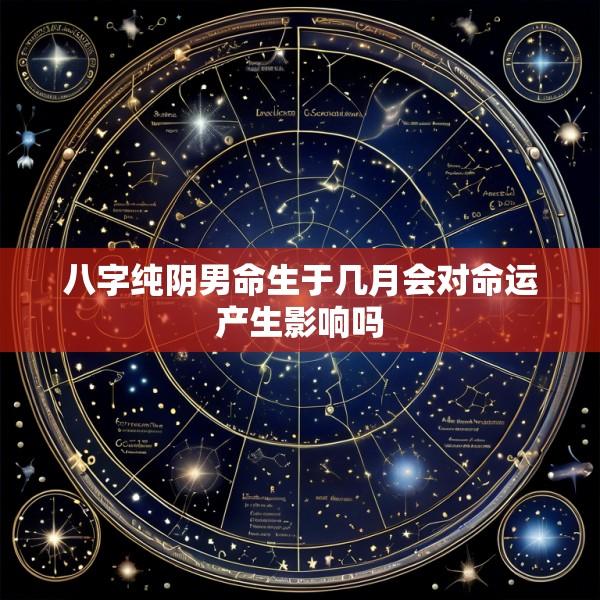 八字纯阴男命生于几月会对命运产生影响吗