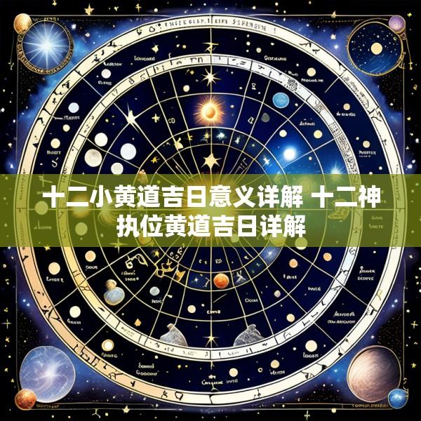 十二小黄道吉日意义详解 十二神执位黄道吉日详解