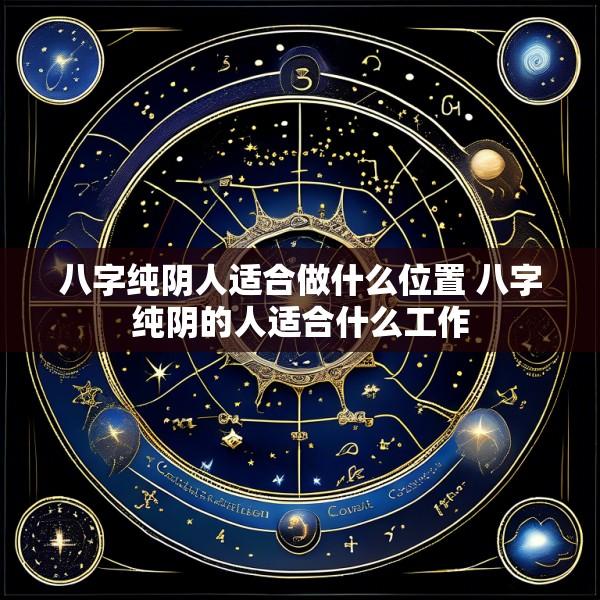 八字纯阴人适合做什么位置 八字纯阴的人适合什么工作