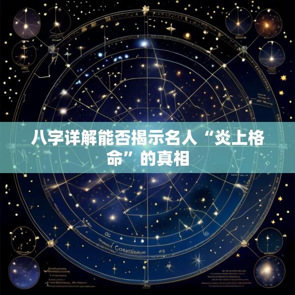 八字详解能否揭示名人“炎上格命”的真相