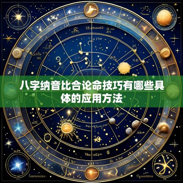 八字纳音比合论命技巧有哪些具体的应用方法