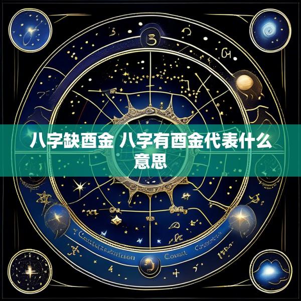 八字缺酉金 八字有酉金代表什么意思