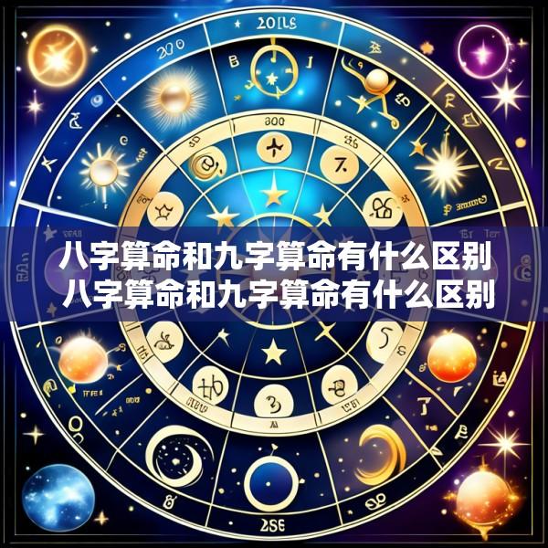 八字算命和九字算命有什么区别 八字算命和九字算命有什么区别呢