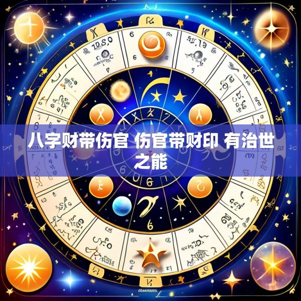 八字财带伤官 伤官带财印 有治世之能