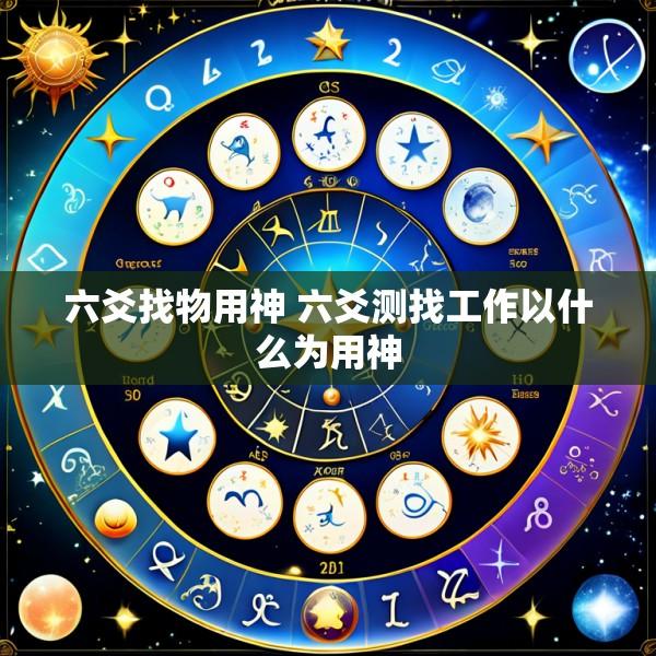 六爻找物用神 六爻测找工作以什么为用神