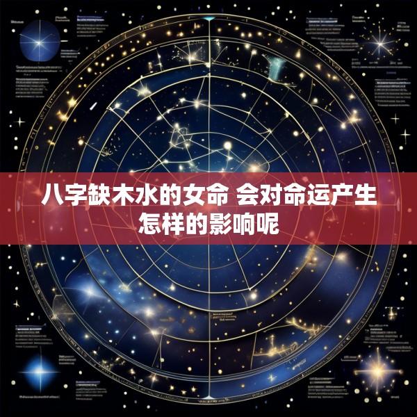八字缺木水的女命 会对命运产生怎样的影响呢