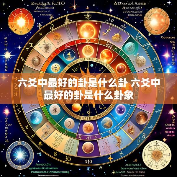 六爻中最好的卦是什么卦 六爻中最好的卦是什么卦象