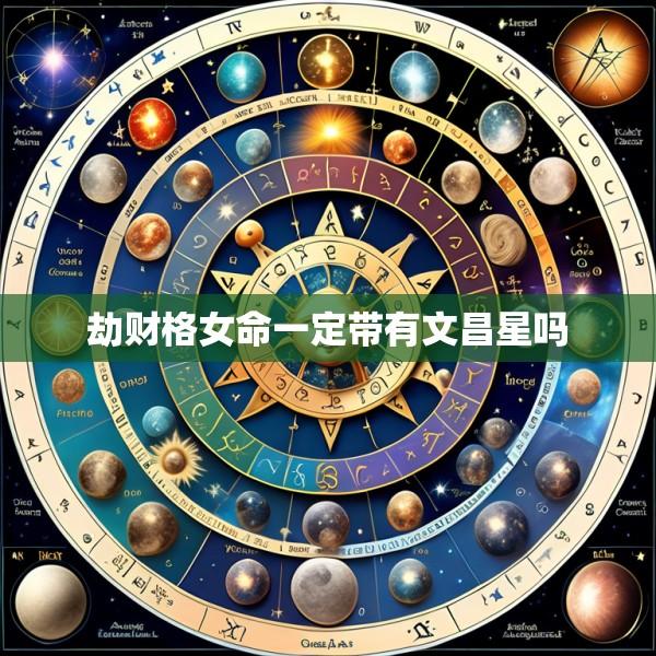 劫财格女命一定带有文昌星吗