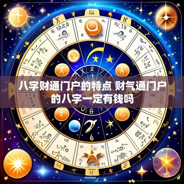 八字财通门户的特点 财气通门户的八字一定有钱吗
