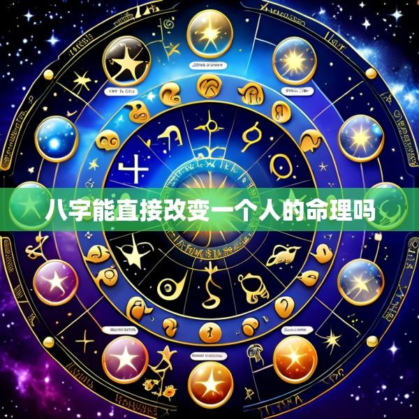 八字能直接改变一个人的命理吗