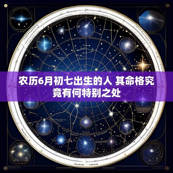农历6月初七出生的人 其命格究竟有何特别之处