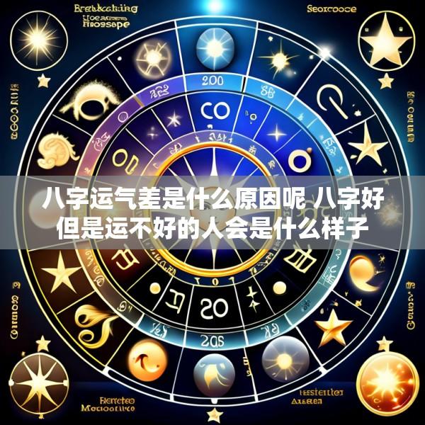 八字运气差是什么原因呢 八字好但是运不好的人会是什么样子