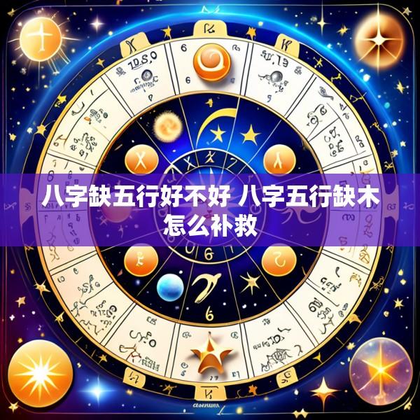 八字缺五行好不好 八字五行缺木怎么补救
