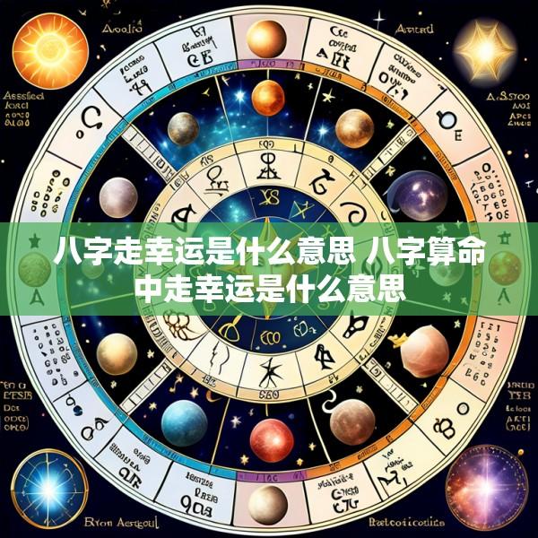 八字走幸运是什么意思 八字算命中走幸运是什么意思