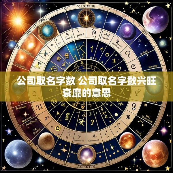 公司取名字数 公司取名字数兴旺衰靡的意思