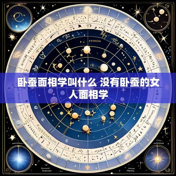 卧蚕面相学叫什么 没有卧蚕的女人面相学