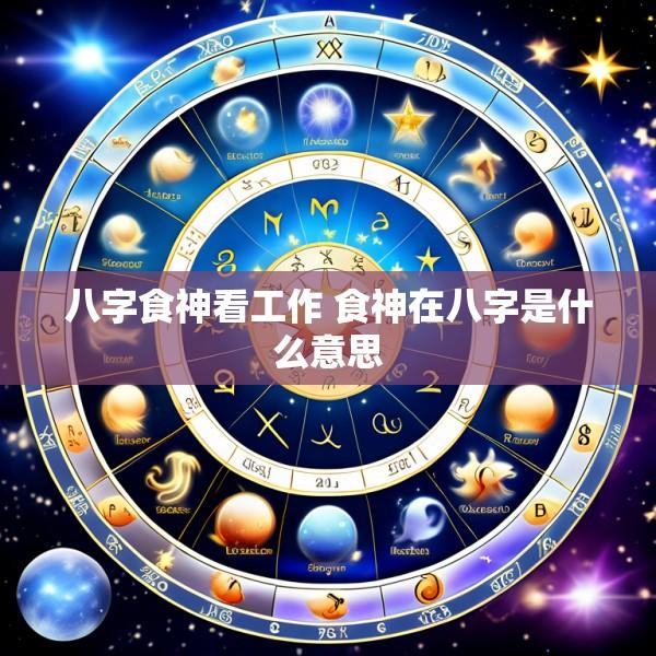 八字食神看工作 食神在八字是什么意思