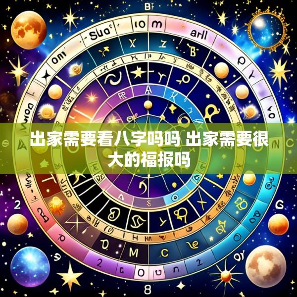 出家需要看八字吗吗 出家需要很大的福报吗