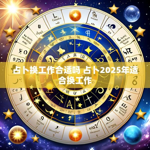 占卜换工作合适吗 占卜2025年适合换工作