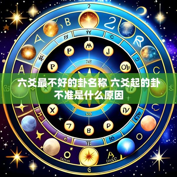 六爻最不好的卦名称 六爻起的卦不准是什么原因