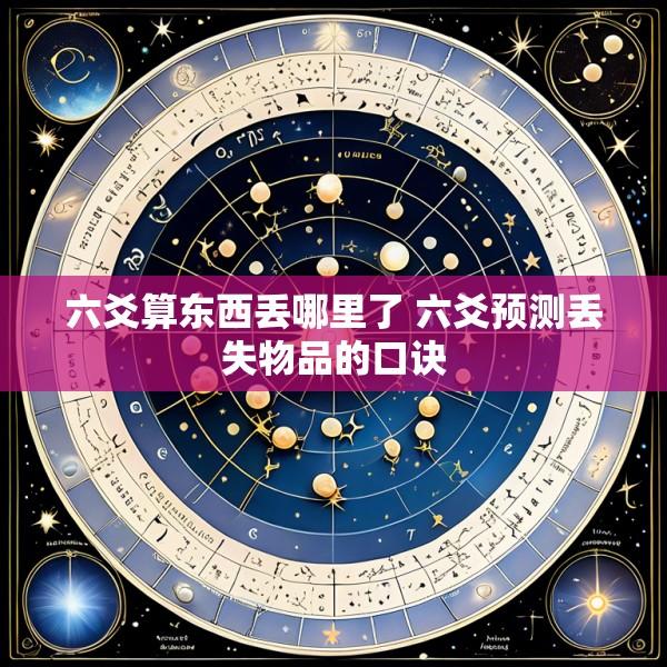 六爻算东西丢哪里了 六爻预测丢失物品的口诀
